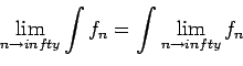 \begin{displaymath}\lim_{n \to infty}{\int{f_n}} = \int{\lim_{n \to infty}{f_n}}\end{displaymath}
