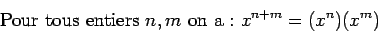 \begin{displaymath} \text{Pour tous entiers }n, m \text{ on a: } x^{n + m} = (x^n)(x^m) \end{displaymath}